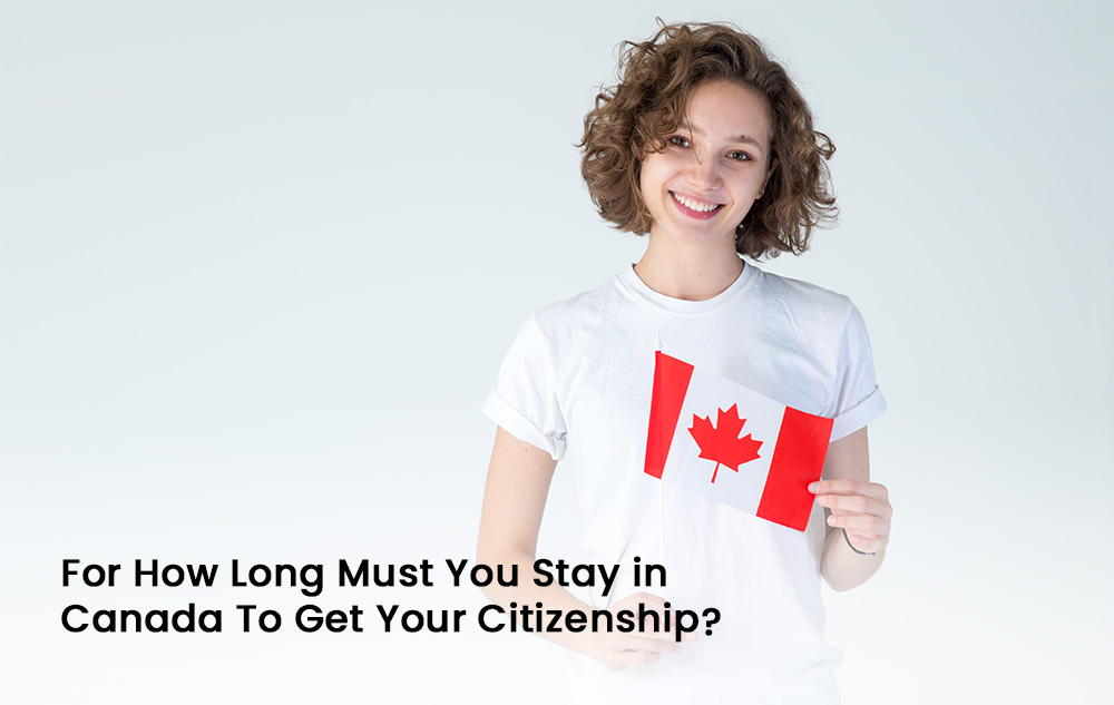 How Long Must You Stay in Canada To Get Your Citizenship